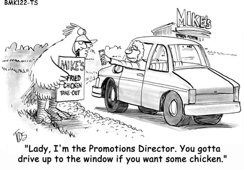 'Lady, I'm the Promotions Director. You gotta drive up to the window if you want some chicken.' 
