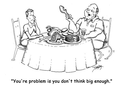 'You're problem is you don't think big enough.'