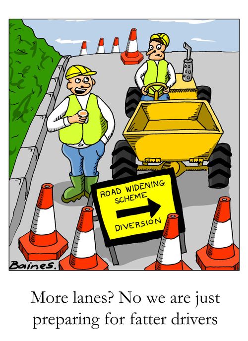 Road widening scheme - 'More lanes? No we are just preparing for fatter drivers.'
