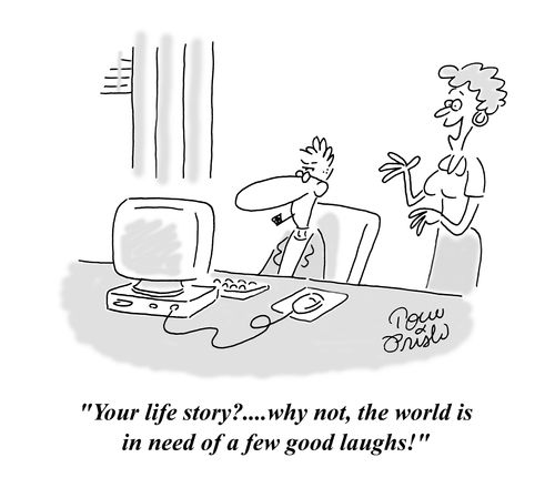 'Your life story?....why not, the world is in need of a few good laughs!'