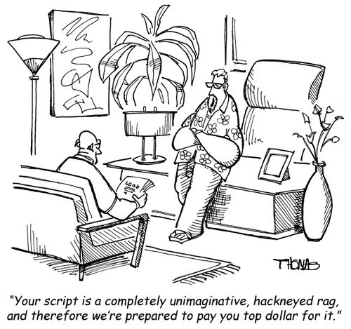 'Your script is a completely unimaginitive, hackneyed rag, and therefore we're prepared to pay you top dollar for it.'