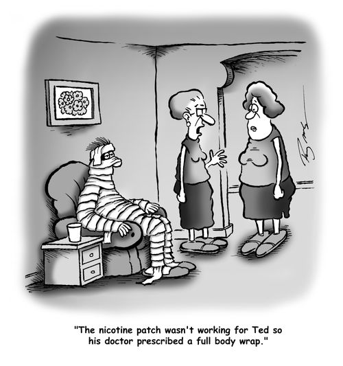 'The nicotine patch wasn't working for Ted so his doctor prescribed a full body wrap.'