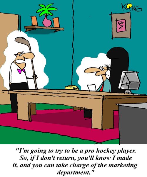 'I'm going to try to be a pro hockey player.  So, if I don't return, you'll know I made it, and you can take charge of the marketing department.'