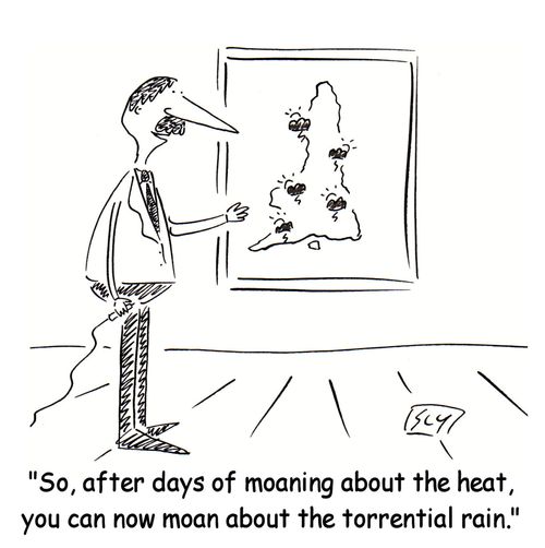 "So, after days of moaning about the heat, you can now moan about the torrential rain."