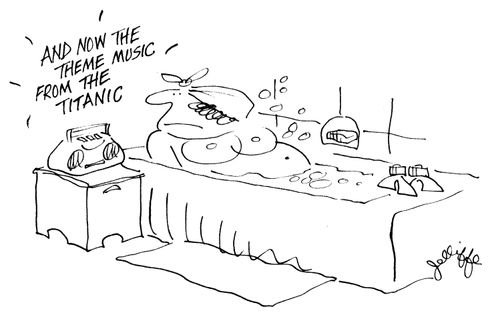 Fat woman in the bath - announcement comes on radio: 'And now the theme music from Titanic.'