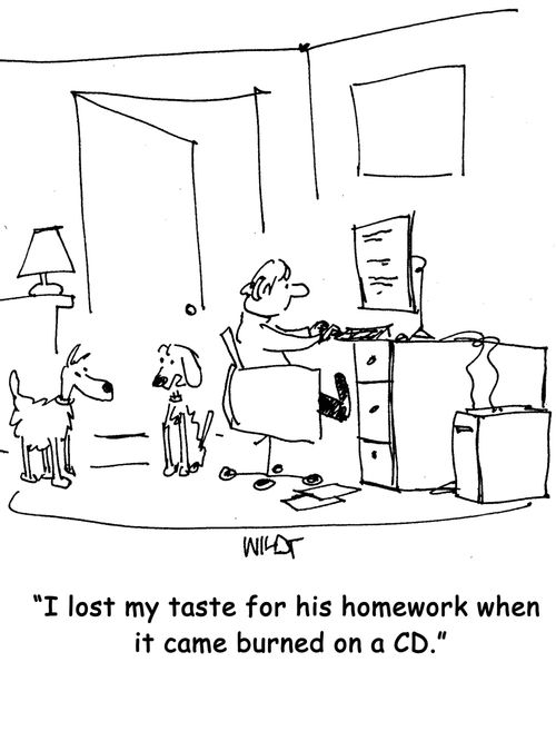 "I lost my taste for his homework when it came burned on a CD."