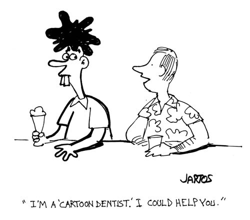 'I'm a 'cartoon dentist'.  I could help you.'