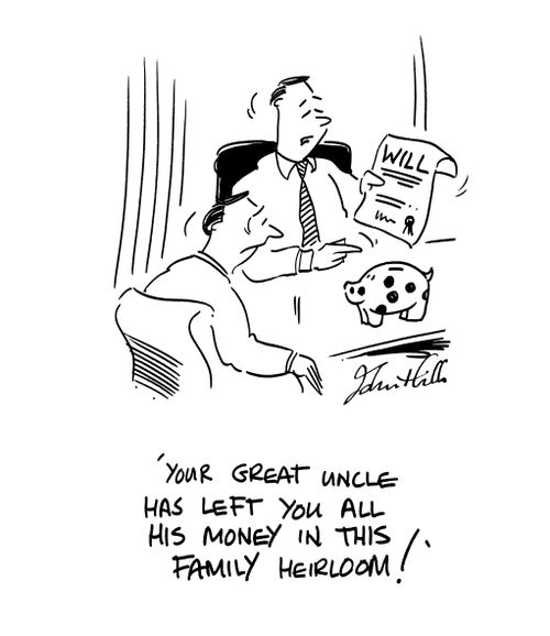 'Your Great Uncle has left you all his money in this family heirloom!'