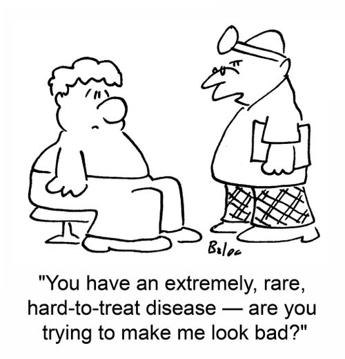 'You have an extremely rare, hard-to-treat disease -- are you trying to make me look bad?'