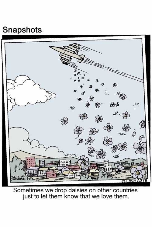 Sometimes we drop daisies on other countries just to let them know that we love them.