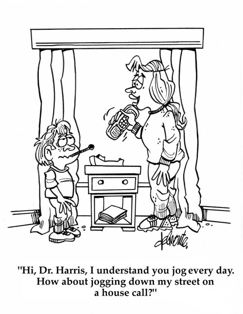 'Hi, Dr. Harris, I understand you jog very day. How about jogging down my street on a house call?'