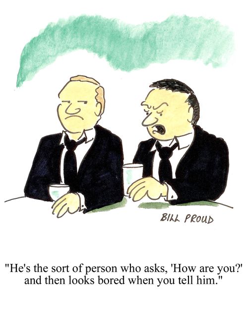 'He's the sort of person who asks, 'How are you?' and then looks bored when you tell him.'