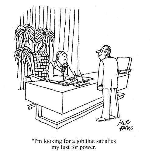 'I'm looking for a job that satisfies my lust for power.'