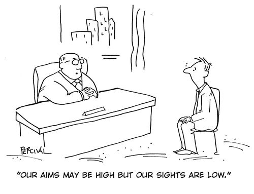 'Our aims may be high but our sights are low.'