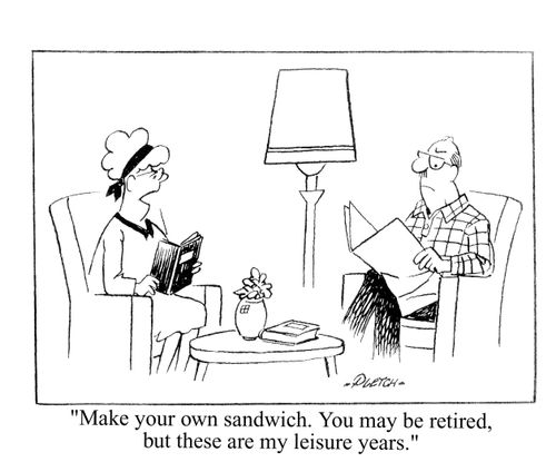 'Make your own sandwich. You may be retired, but these are my leisure years.'