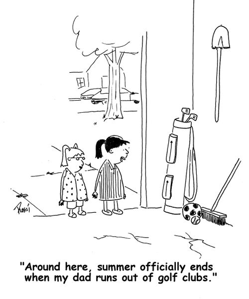 'Around here, summer officially ends when my dad runs out of golf clubs.'