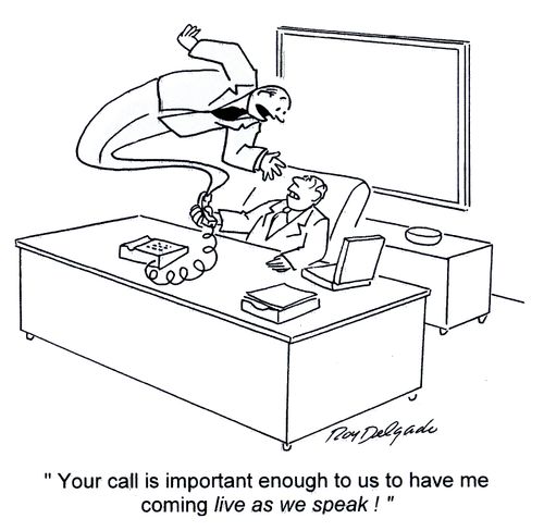 'Your call is important enough to us to have me coming live as we speak!'