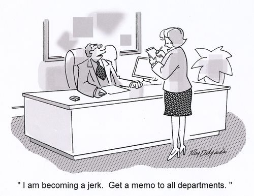 'I am becoming a jerk. Get a memo to all departments.'