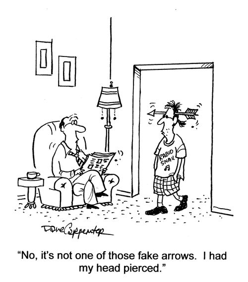'No, it's not one of those fake arrows.  I had my head pierced.'