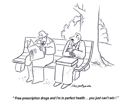 'Free prescription drugs and I'm on perfect health... you just can't win!'