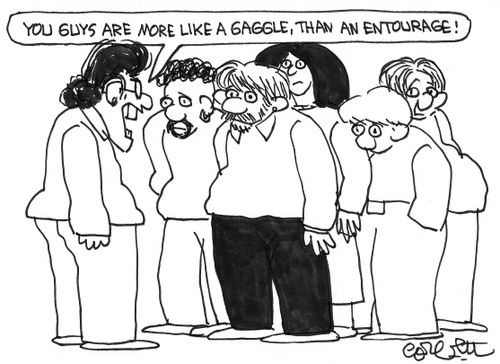 'You guys are more like a gaggle, than an entourage!'