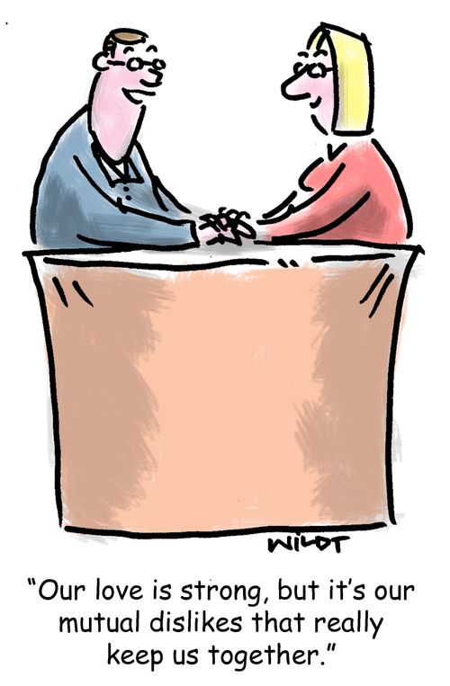 Our love is strong, but it's our mutual dislikes that really keep us together.