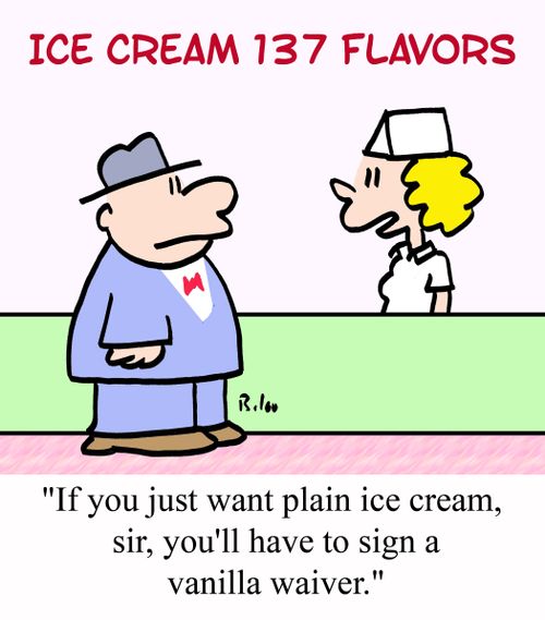 ICE CREAM 137 FLAVORS, 'If you just want plain ice cream, sir, you'll have to sign a vanilla waiver.'