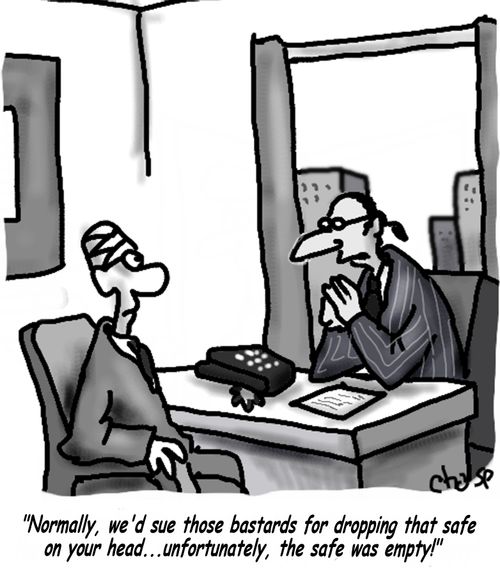 "Normally, we'd sue those b******ds for dropping that safe on your head...unfortunately, the safe was empty!"