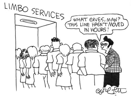 Limbo services: 'what gives...this line hasn't moved for hours!'