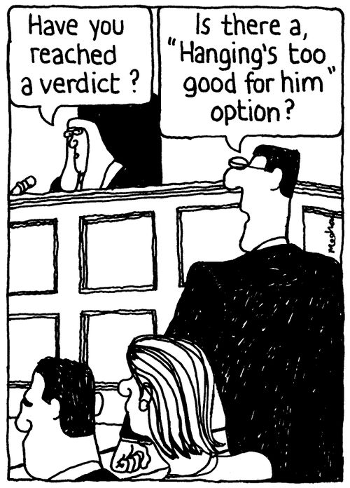 'Have you reached a verdict?'   'Is there a, 'Hanging's too good for him option?''