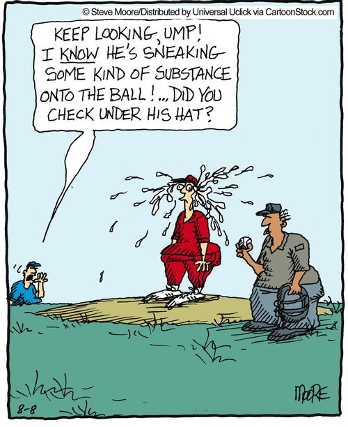'Keep looking UMP! I know he's sneaking some  kind of substance onto the ball!...'