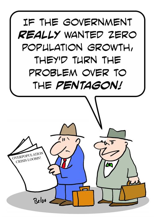 OVERPOPULATION CRISIS LOOMS!, 'If the Government really wanted zero population growth, they'd turn the problem over to the Pentagon.'