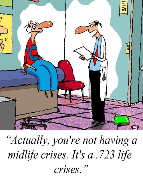 'Actually, you're not having a midlife crises.  It's a .723 life crises.'
