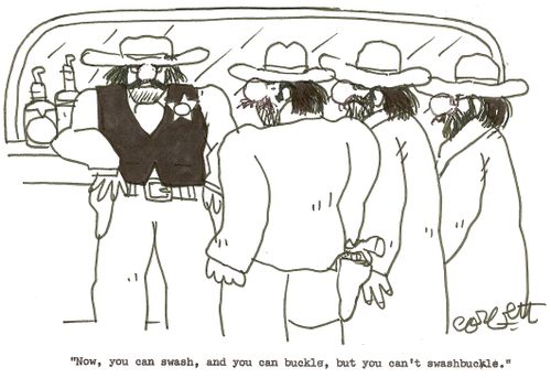 'Now, you can SWASH, and you can BUCKLE, but you can't SWASHBUCKLE.'