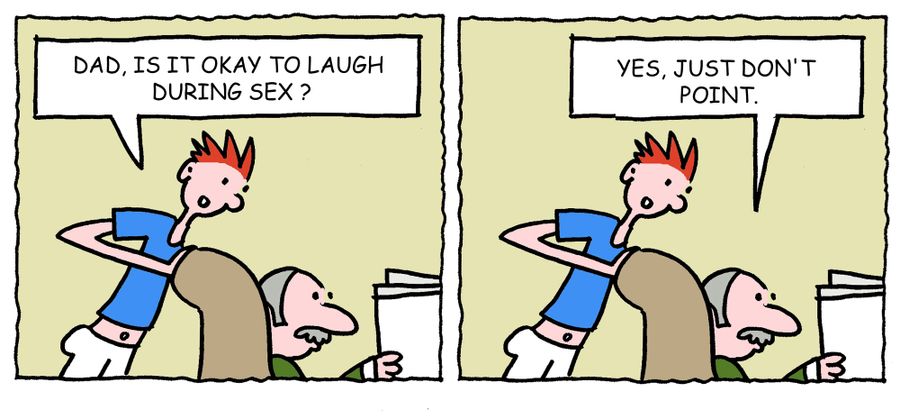 'Dad, is it okay to laugh during sex?' - 'Yes, just don't point.'