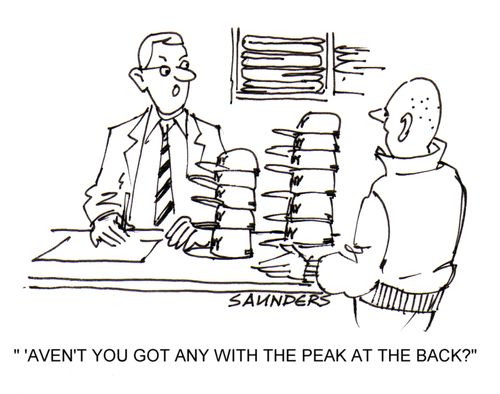 ''Avent't you got any with the peak at the back?'