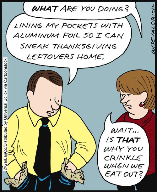 'Lining my pockets with aluminum foil so I can sneak Thanksgiving leftovers home.'