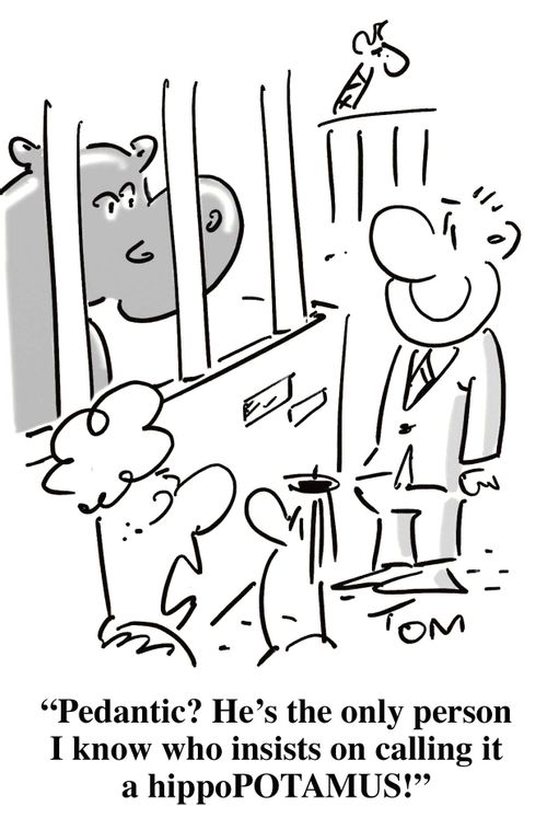 'Pedantic? He's the only person I know who insists on calling it a hippoPOTAMUS!'