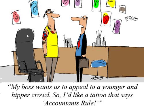 'My boss wants us to appeal to a younger and hipper crowd. So, I'd like a tattoo that says 'Accountants Rule!''