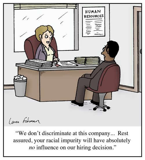 'We don't discriminate at this company... Rest assured, your racial impurity will have absolutely no influence on our hiring decision.'