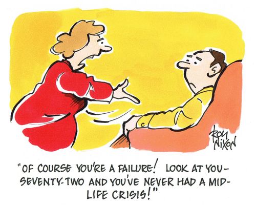 'Of course you're a failure! Look at you - seventy-two and you've never had a mid-life crisis!' 