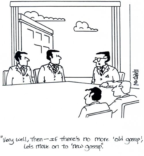'Very well, then - If there's no more 'old gossip', let's move on to 'new gossip'.'