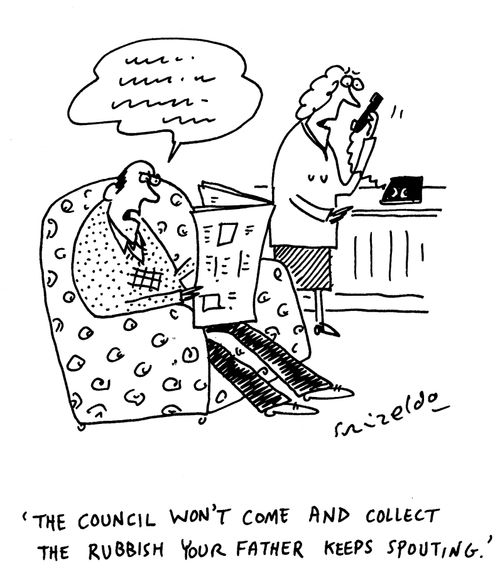 'The council won't come and collect the rubbish your father keeps spouting.'