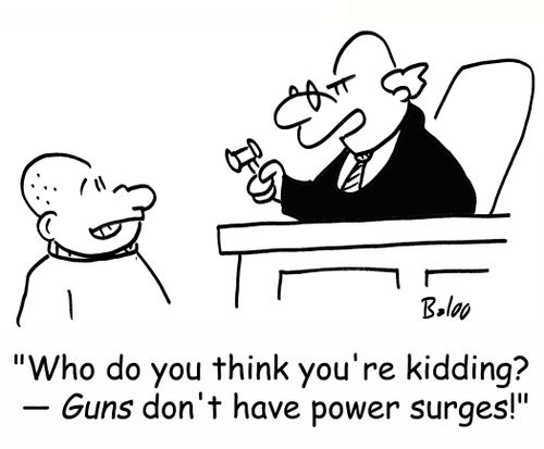 'Who do you think you're kidding? -- Guns don't have power surges!'