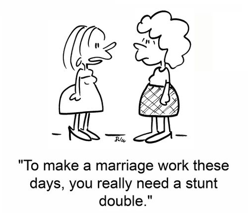 'To make a marriage work these days, you really need a stunt double.'