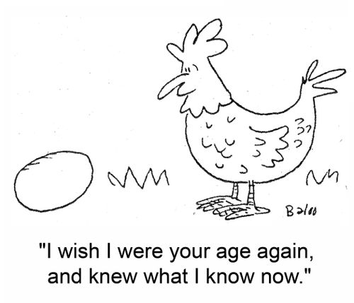 'I wish I were your age again, and knew what I know now.'