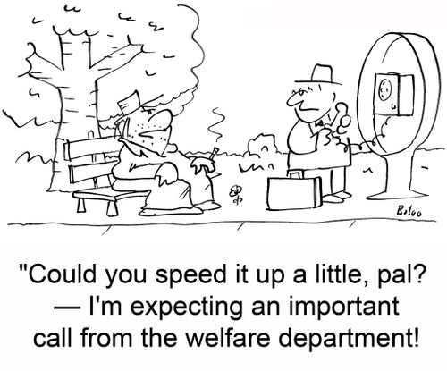 'Could you speed it up a little, pal? -- I'm expecting an important call from the welfare department!'