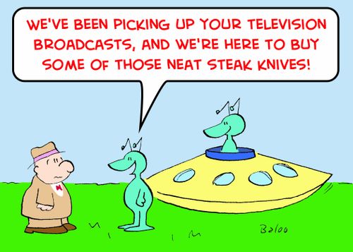 'We've been picking up your television broadcasts, and we're here to buy some of those neat steak knives!'