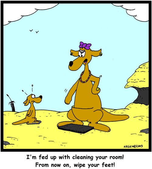 I'm fed up with cleaning your room! From now on, wipe your feet!