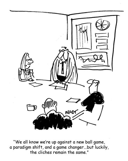 We all know we're up against a new ball game, a paradigm shift and a game changer, but luckily the cliches remain the same.